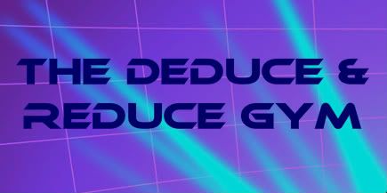 The Deduce & Reduce Gym